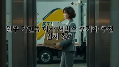 원주 가현동 이사 서비스: 후기와 추천 업체 찾기